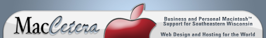 MacCetera LLC. Unique Business and Personal Macintosh Support for Southeastern Wisconsin, Creative Web Site Design and Hosting for the World